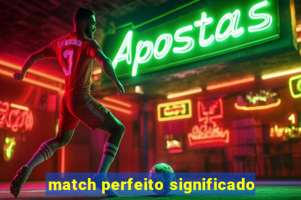 match perfeito significado